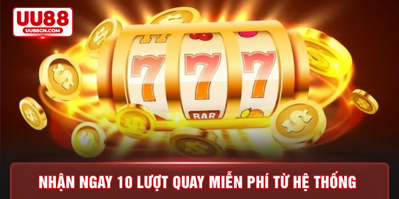 Nhận ngay 10 lượt quay miễn phí từ hệ thống