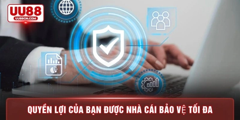 Quyền lợi của bạn được nhà cái bảo vệ tối đa