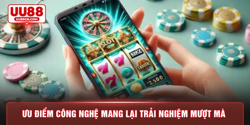 Ưu điểm công nghệ mang lại trải nghiệm mượt mà